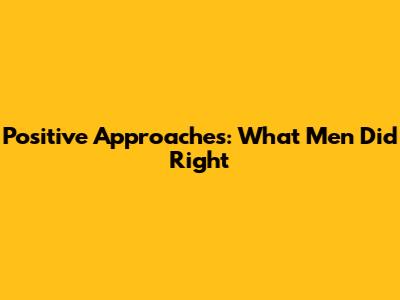 Positive Approaches: What Men Did Right