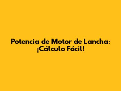 Potencia de Motor de Lancha: ¡Cálculo Fácil!
