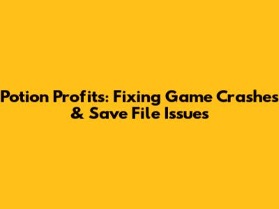 Potion Profits: Fixing Game Crashes & Save File Issues
