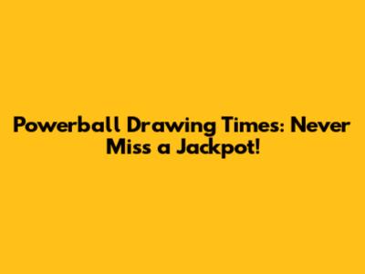 Powerball Drawing Times: Never Miss a Jackpot!