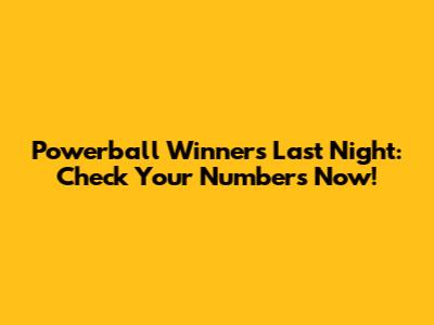 Powerball Winners Last Night: Check Your Numbers Now!