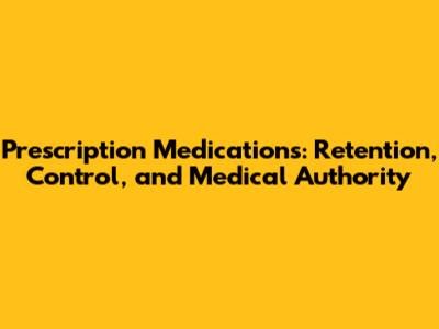 Prescription Medications: Retention, Control, and Medical Authority