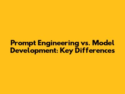 Prompt Engineering vs. Model Development: Key Differences