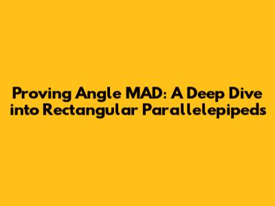 Proving Angle MAD: A Deep Dive into Rectangular Parallelepipeds