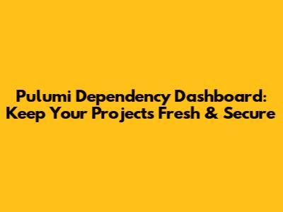 Pulumi Dependency Dashboard: Keep Your Projects Fresh & Secure