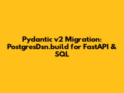 Pydantic v2 Migration: `PostgresDsn.build` for FastAPI & SQL