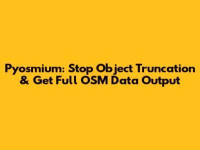 Pyosmium: Stop Object Truncation & Get Full OSM Data Output