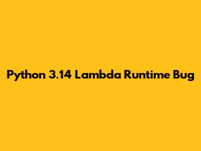Python 3.14 Lambda Runtime Bug