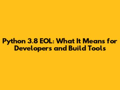 Python 3.8 EOL: What It Means for Developers and Build Tools