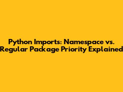 Python Imports: Namespace vs. Regular Package Priority Explained