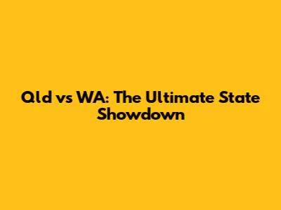 Qld vs WA: The Ultimate State Showdown