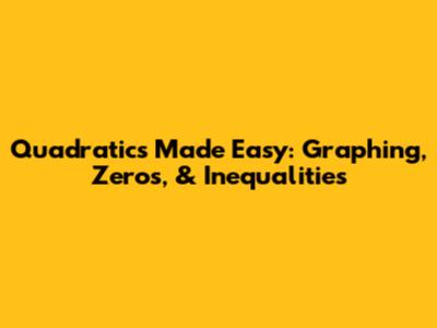 Quadratics Made Easy: Graphing, Zeros, & Inequalities