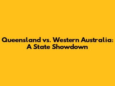 Queensland vs. Western Australia: A State Showdown