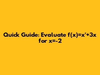 Quick Guide: Evaluate f(x)=x²+3x for x=-2
