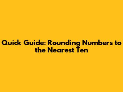 Quick Guide: Rounding Numbers to the Nearest Ten