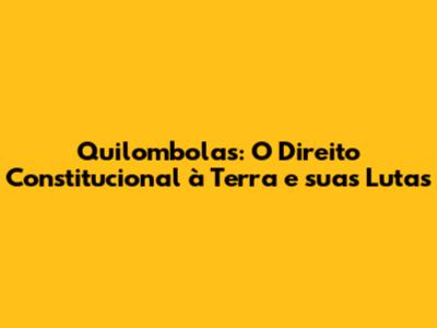 Quilombolas: O Direito Constitucional à Terra e suas Lutas