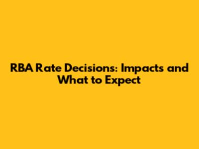 RBA Rate Decisions: Impacts and What to Expect