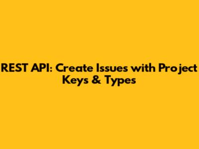 REST API: Create Issues with Project Keys & Types