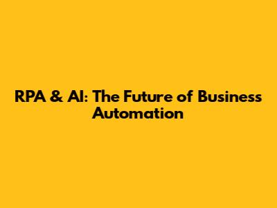 RPA & AI: The Future of Business Automation