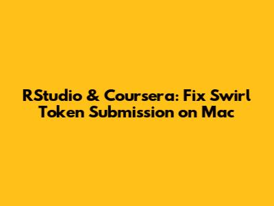 RStudio & Coursera: Fix Swirl Token Submission on Mac