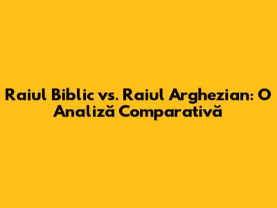 Raiul Biblic vs. Raiul Arghezian: O Analiză Comparativă