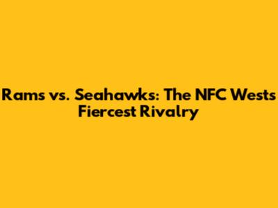 Rams vs. Seahawks: The NFC West's Fiercest Rivalry