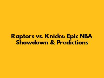 Raptors vs. Knicks: Epic NBA Showdown & Predictions