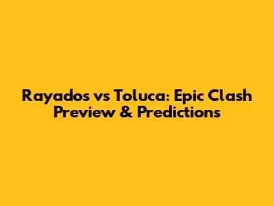 Rayados vs Toluca: Epic Clash Preview & Predictions