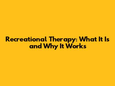 Recreational Therapy: What It Is and Why It Works