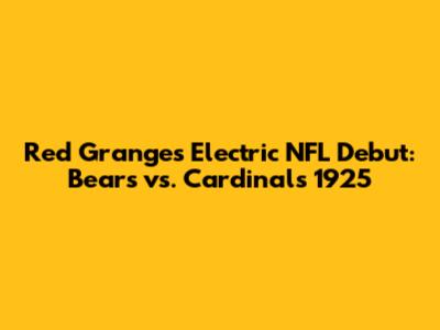 Red Grange's Electric NFL Debut: Bears vs. Cardinals 1925