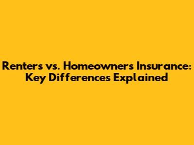 Renters vs. Homeowners Insurance: Key Differences Explained