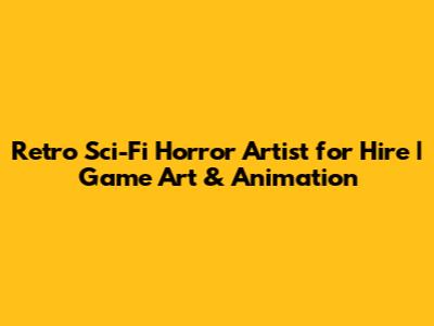Retro Sci-Fi Horror Artist for Hire | Game Art & Animation