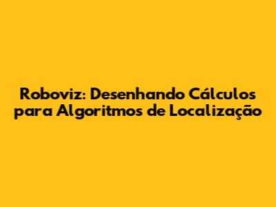 Roboviz: Desenhando Cálculos para Algoritmos de Localização