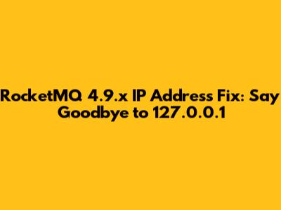 RocketMQ 4.9.x IP Address Fix: Say Goodbye to 127.0.0.1