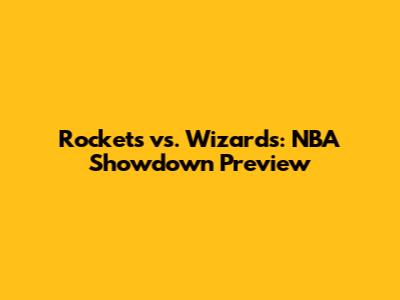 Rockets vs. Wizards: NBA Showdown Preview
