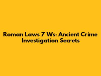Roman Law's 7 W's: Ancient Crime Investigation Secrets