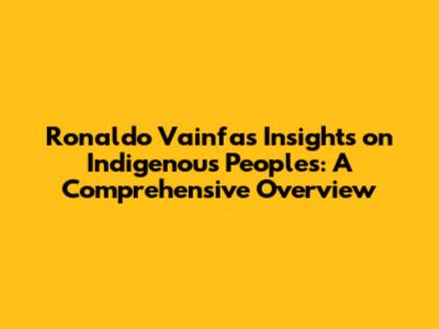 Ronaldo Vainfas' Insights on Indigenous Peoples: A Comprehensive Overview