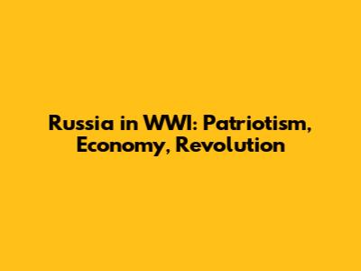 Russia in WWI: Patriotism, Economy, Revolution