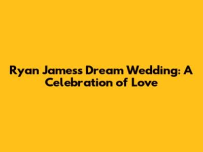 Ryan James's Dream Wedding: A Celebration of Love