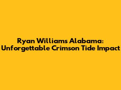 Ryan Williams Alabama: Unforgettable Crimson Tide Impact