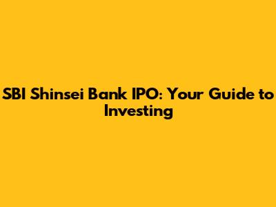 SBI Shinsei Bank IPO: Your Guide to Investing
