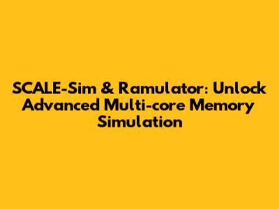 SCALE-Sim & Ramulator: Unlock Advanced Multi-core Memory Simulation