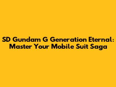 SD Gundam G Generation Eternal: Master Your Mobile Suit Saga