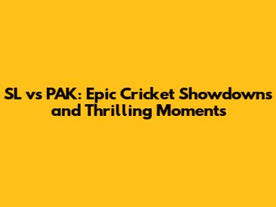 SL vs PAK: Epic Cricket Showdowns and Thrilling Moments