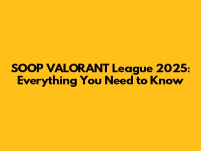 SOOP VALORANT League 2025: Everything You Need to Know