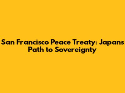 San Francisco Peace Treaty: Japan's Path to Sovereignty