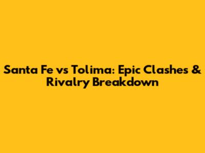 Santa Fe vs Tolima: Epic Clashes & Rivalry Breakdown