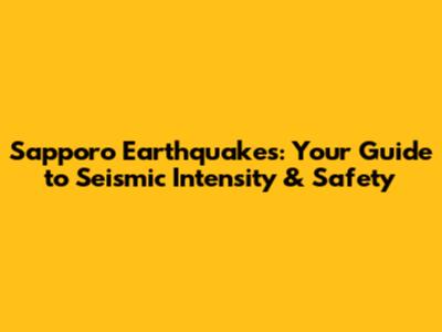 Sapporo Earthquakes: Your Guide to Seismic Intensity & Safety