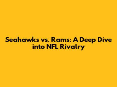 Seahawks vs. Rams: A Deep Dive into NFL Rivalry