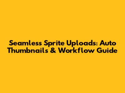 Seamless Sprite Uploads: Auto Thumbnails & Workflow Guide